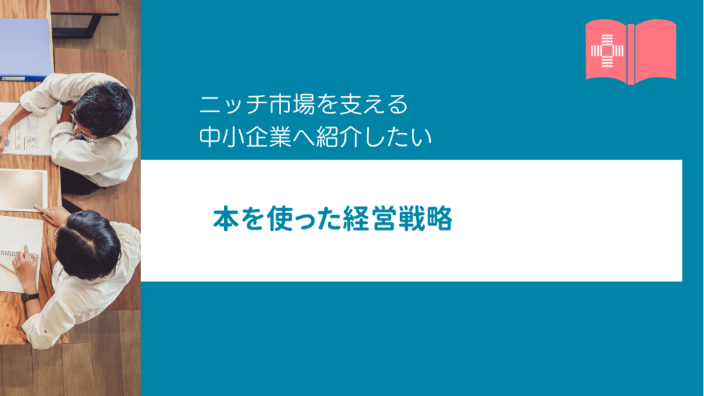 ニッチ市場を支える中小企業へ紹介したい 本を使った経営戦略